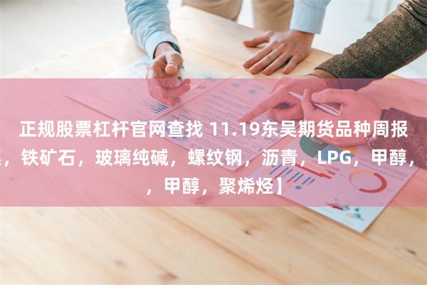 正规股票杠杆官网查找 11.19东吴期货品种周报-【双焦，铁矿石，玻璃纯碱，螺纹钢，沥青，LPG，甲醇，聚烯烃】