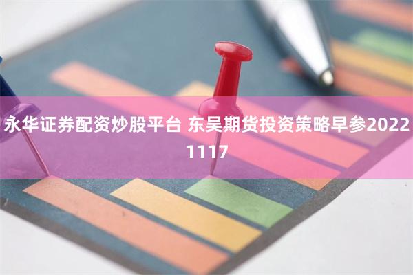 永华证券配资炒股平台 东吴期货投资策略早参20221117