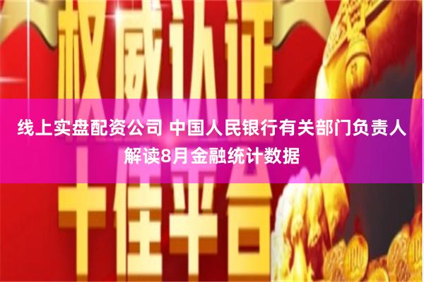 线上实盘配资公司 中国人民银行有关部门负责人解读8月金融统计数据